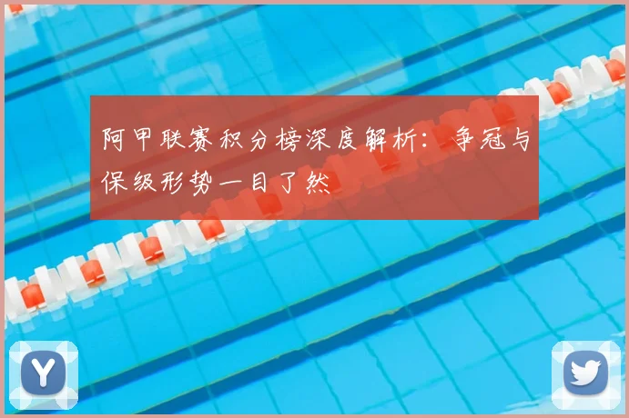 阿甲联赛积分榜深度解析：争冠与保级形势一目了然