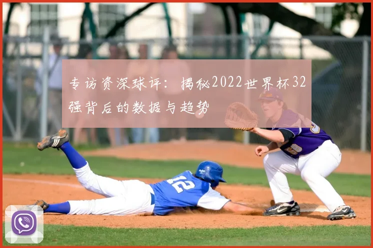 专访资深球评:揭秘2022世界杯32强背后的数据与趋势