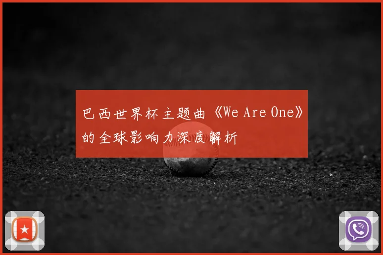 巴西世界杯主题曲《We Are One》的全球影响力深度解析