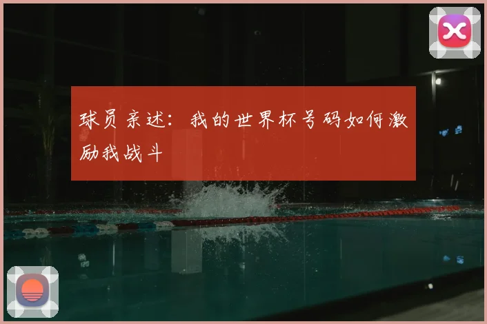 球员亲述：我的世界杯号码如何激励我战斗