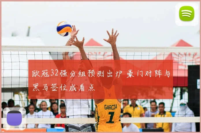 欧冠32强分组预测出炉 豪门对阵与黑马签位成看点